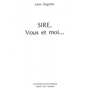 Léon Degrelle : Sire, Vous et moi...