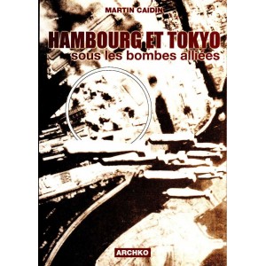 Martin Caidin : Hambourg et Tokyo sous les bombes alli&eacute;es