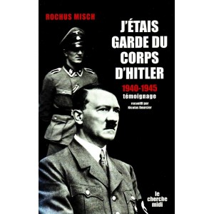 Rochus Misch : J'&eacute;tais garde du corps d'Hitler