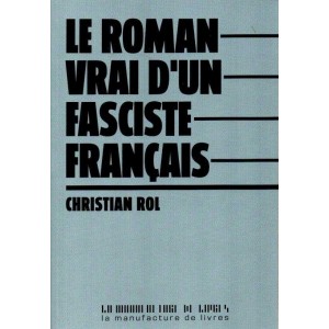 Christian Rol : Le roman vrai d'un fasciste fran&ccedil;ais