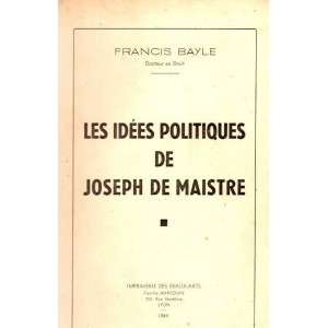 Francis Bayle : Les id&eacute;es politiques de Joseph de Maistre