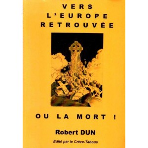 Robert Dun : Vers l'Europe retrouv&eacute;e ou la mort ! (E.O.)