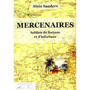 Alain Sanders : Mercenaires, soldats de fortune et d'infortune