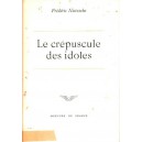Fr&eacute;d&eacute;ric Nietzsche : Le cr&eacute;puscule des idoles