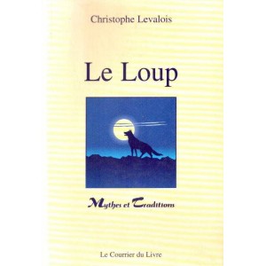 Christophe Levalois : Le Loup, mythes et traditions