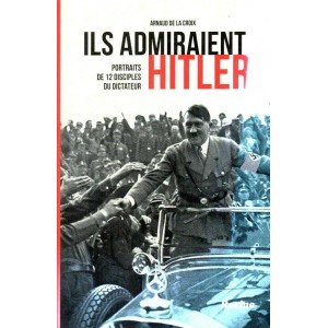 Arnaud de la Croix : Ils admiraient Hitler