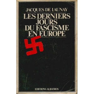 J. de Launay : Les derniers jours du Fascisme en Europe