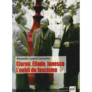 Cioran, Eliade, Ionesco : l'oubli du fascisme